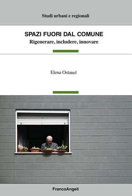 Spazi fuori dal Comune. Rigenerare, includere, innovare - Elena Ostanel - copertina