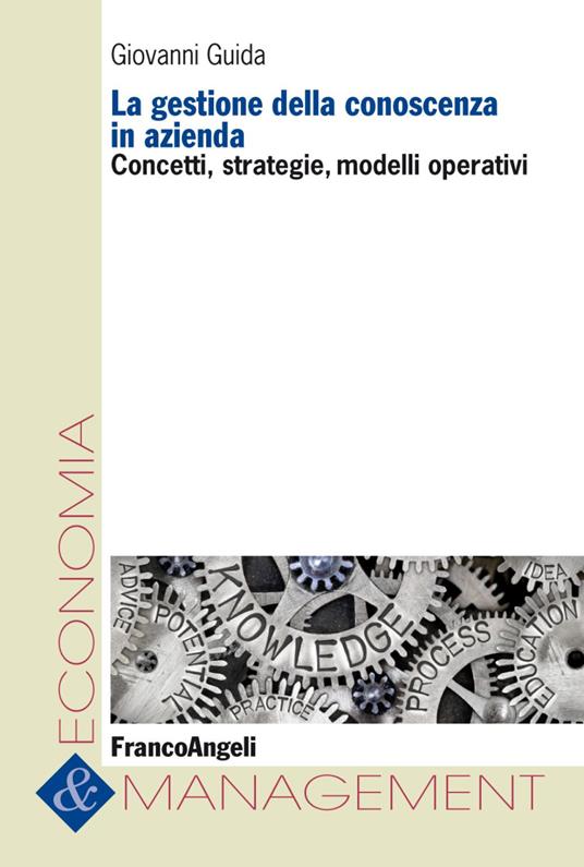 La gestione della conoscenza in azienda. Concetti, strategie, modelli operativi - Giovanni Guida - copertina