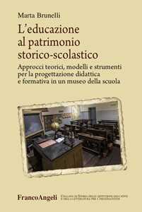 Libro L' educazione al patrimonio storico-scolastico. Approcci teorici, modelli e strumenti per la progettazione didattica e formativa in un museo della scuola Marta Brunelli