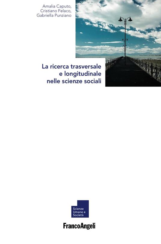 La ricerca trasversale e longitudinale nelle scienze sociali - Amalia Caputo,Cristiano Felaco,Gabriella Punziano - copertina