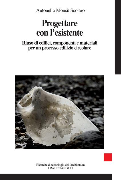 Progettare con l'esistente. Riuso di edifici, componenti e materiali per un processo edilizio circolare - Antonello Monsù Scolaro - ebook