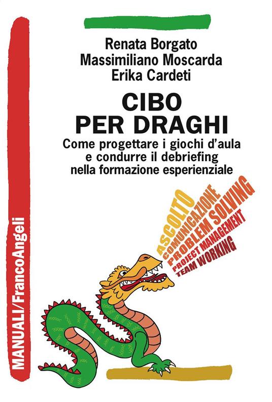 Cibo per draghi. Come progettare i giochi d'aula e condurre il debriefing nella formazione esperienziale - Renata Borgato,Erika Cardeti,Massimiliano Moscarda - ebook