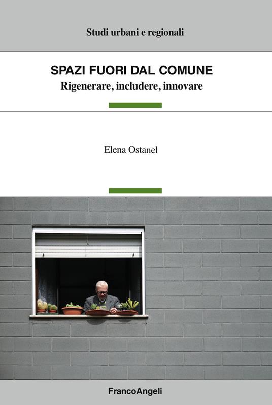 Spazi fuori dal Comune. Rigenerare, includere, innovare - Elena Ostanel - ebook