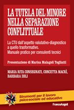 La tutela del minore nella separazione conflittuale. La CTU dall'aspetto valutativo-diagnostico a quello trasformativo. Manuale pratico per consulenti tecnici