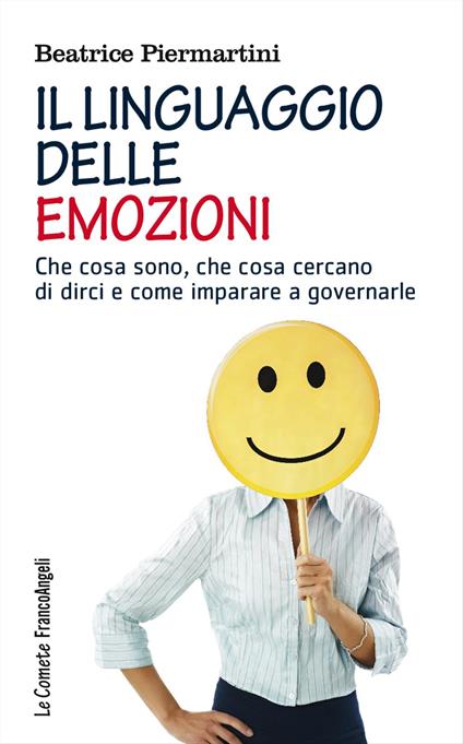 Il linguaggio delle emozioni. Che cosa sono, che cosa cercano di dirci e come imparare a governarle - Beatrice Piermartini - copertina