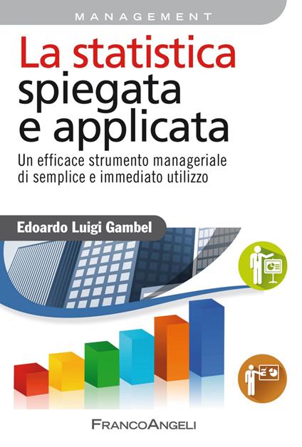 La statistica spiegata e applicata. Un efficace strumento manageriale di semplice e immediato utilizzo - Edoardo Luigi Gambel - copertina