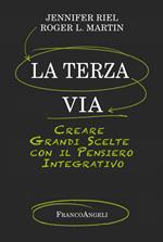 La terza via. Creare grandi scelte con il pensiero integrativo