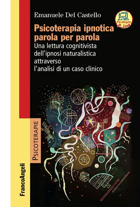 Psicoterapia ipnotica parola per parola. Una lettura cognitivista dell'ipnosi naturalistica attraverso l'analisi di un caso clinico. Con Contenuto digitale per accesso on line - Emanuele Del Castello - copertina