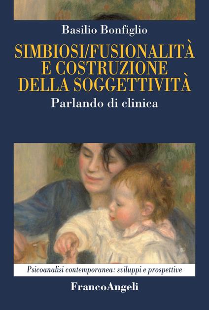 Simbiosi fusionalità e costruzione della soggettività. Parlando di clinica - Basilio Bonfiglio - copertina