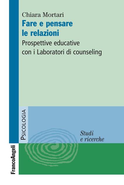 Fare e pensare le relazioni. Prospettive educative con i Laboratori di counseling - Chiara Mortari - copertina