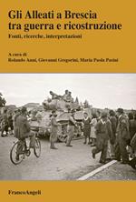 Gli Alleati a Brescia tra guerra e ricostruzione. Fonti, ricerche, interpretazioni