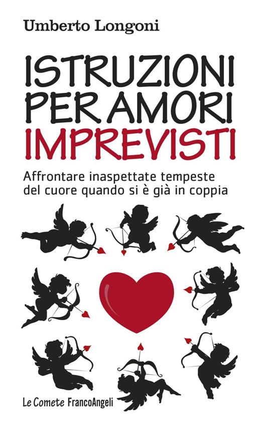 Istruzioni per amori imprevisti. Affrontare inaspettate tempeste del cuore quando si è già in coppia - Umberto Longoni - copertina