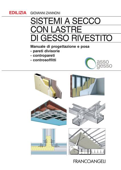 Sistemi a secco con lastre di gesso rivestito. Manuale di progettazione e posa. Pareti divisorie, contropareti, controsoffitti - Giovanni Zannoni - copertina