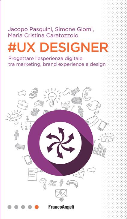 #UX Designer. Progettare l'esperienza digitale tra marketing, brand experience e design - Maria Cristina Caratozzolo,Simone Giomi,Jacopo Pasquini - ebook