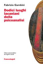 Dodici luoghi lacaniani della psicoanalisi