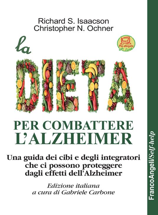 La dieta per combattere l'Alzheimer. Una guida dei cibi e degli integratori che ci possono proteggere dagli effetti dell'Alzheimer - Richard S. Isaacson,Christopher N. Ochner,Gabriele Carbone - ebook