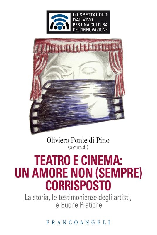 Teatro e cinema: un amore non (sempre) corrisposto. La storia, le testimonianze degli artisti, le Buone Pratiche - Oliviero Ponte Di Pino - ebook