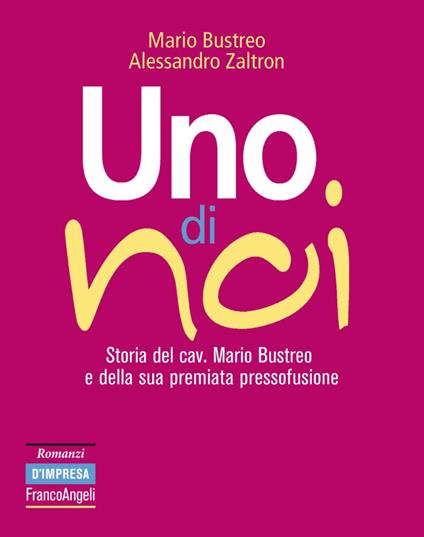 Uno di noi. Storia del cav. Mario Bustreo e della sua premiata pressofusione - Mario Bustreo,Alessandro Zaltron - copertina