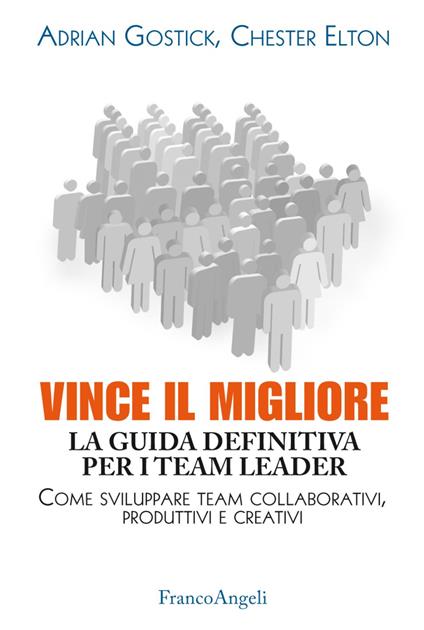 Vince il migliore. La guida definitiva per i team leader. Come sviluppare team collaborativi, produttivi e creativi - Adrian Gostick,Chester Elton - copertina