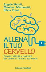 Allena il tuo cervello. Esercizi, attività e curiosità per tenere in forma la tua mente