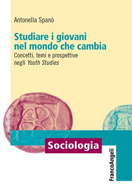 Studiare i giovani nel mondo che cambia. Concetti, temi e prospettive negli «Youth Studies» - Antonella Spanò - copertina