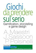 Giochi da prendere sul serio. Gamification, storytelling e game design per progetti innovativi