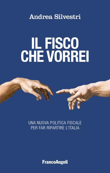 Il fisco che vorrei. Una nuova politica fiscale per far ripartire l'Italia - Andrea Silvestri - copertina