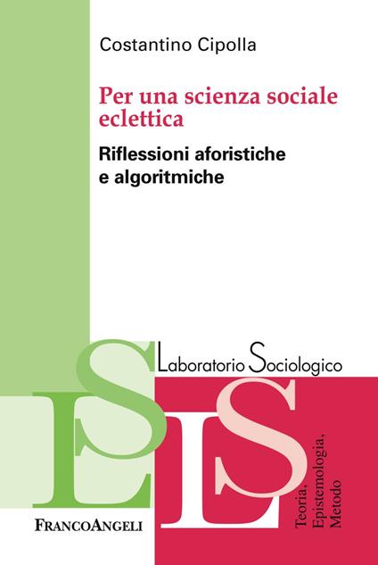 Per una scienza sociale eclettica. Riflessioni aforistiche e algoritmiche - Costantino Cipolla - copertina