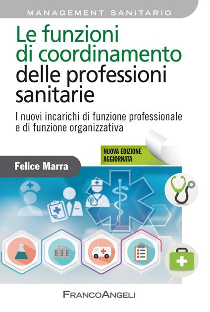 Le funzioni di coordinamento delle professioni sanitarie. I nuovi incarichi di posizione, di funzione organizzativa e di funzione professionale. Nuova ediz. - Felice Marra - copertina