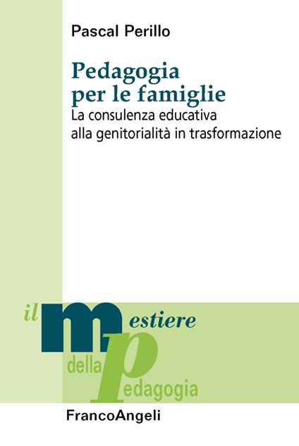 Pedagogia per le famiglie. La consulenza educativa alla genitorialità in trasformazione - Pascal Perillo - copertina