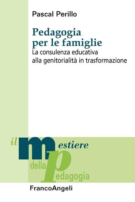 Pedagogia per le famiglie. La consulenza educativa alla genitorialità in trasformazione - Pascal Perillo - copertina