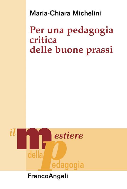 Per una pedagogia critica delle buone prassi - Maria Chiara Michelini - copertina