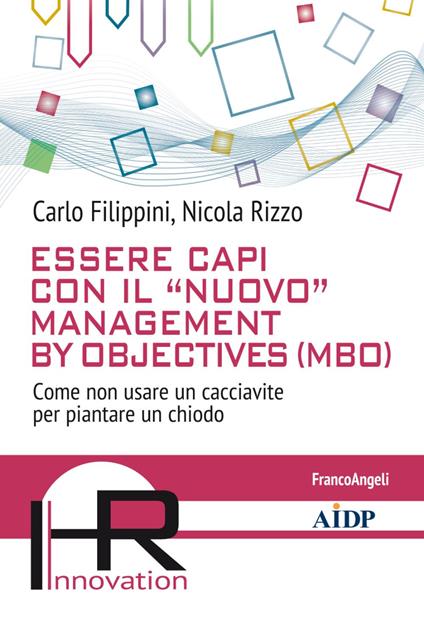 Essere capi con il «nuovo» management by objectives (MBO). Come non usare un cacciavite per piantare un chiodo - Carlo Filippini,Nicola Rizzo - copertina