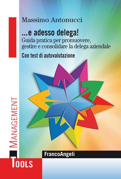 ... E adesso delega! Guida pratica per promuovere, gestire e consolidare la delega aziendale. Con test di autovalutazione - Massimo Antonucci - copertina