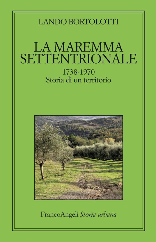 La maremma settentrionale 1738-1970. Storia di un territorio - Lando Bortolotti - copertina