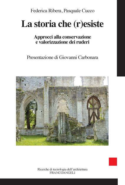 La storia che r(esiste). Approcci alla conservazione e valorizzazione dei ruderi - Federica Ribera,Pasquale Cucco - copertina