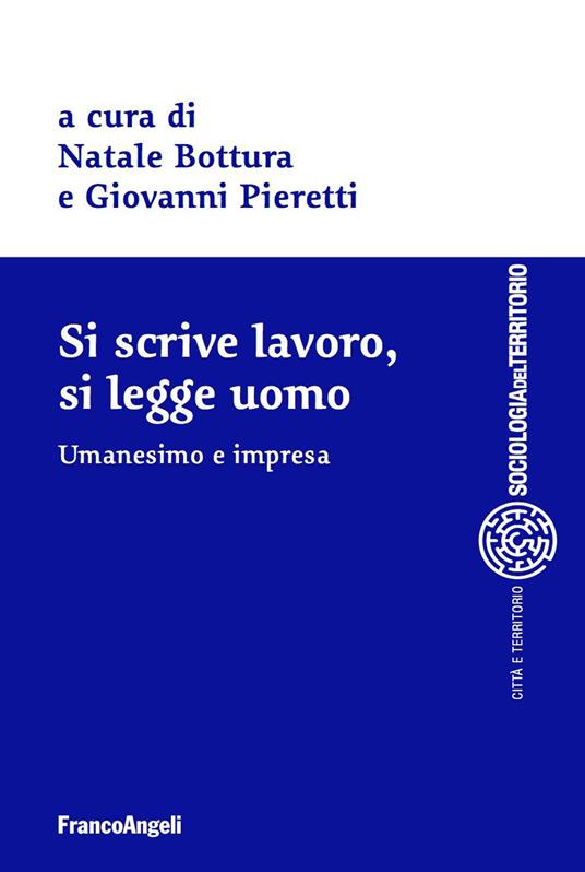 Si scrive lavoro, si legge uomo. Umanesimo e impresa - Natale Bottura,Giovanni Pieretti - ebook