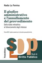 Il giudice amministrativo e l'annullamento del provvedimento. Dalla tutela retroattiva al bilanciamento degli interessi