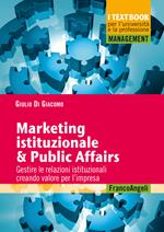Marketing istituzionale & public affairs. Gestire le relazioni istituzionali creando valore per l'impresa