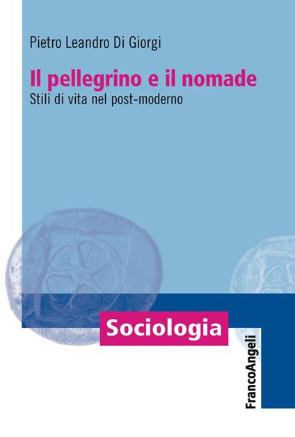 Il pellegrino e il nomade. Stili di vita nel post-moderno - Pietro Leandro Di Giorgi - copertina