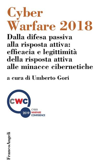 Cyber Warfare 2018. Dalla difesa passiva alla risposta attiva: efficacia e legittimità della risposta attiva alle minacce cibernetiche. Atti della conferenza (Milano, 12 dicembre 2018) - copertina