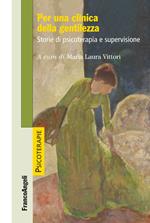 Per una clinica della gentilezza. Storie di psicoterapia e supervisione