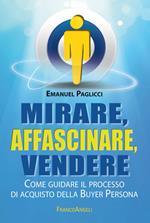 Mirare, affascinare, vendere. Come guidare il processo di acquisto della Buyer Persona