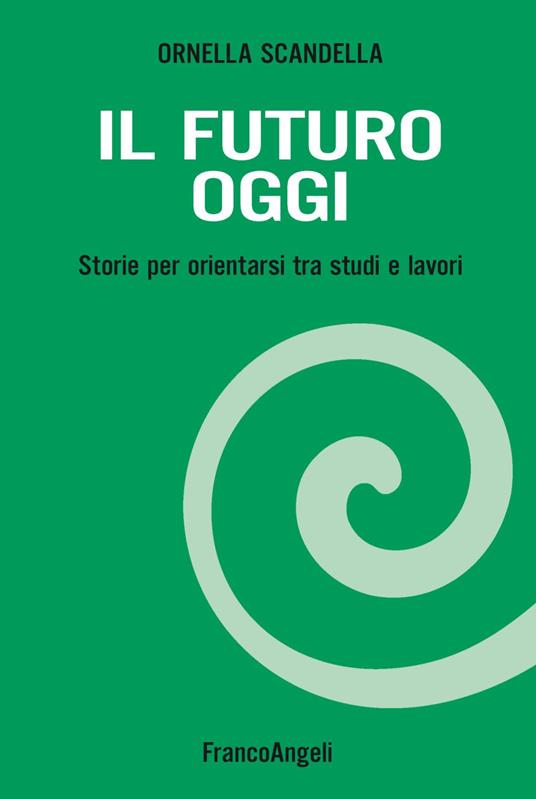 Il futuro oggi. Storie per orientarsi tra studi e lavori. Con espansione online - Ornella Scandella - copertina