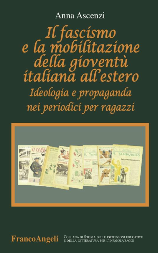 Il fascismo e la mobilitazione della gioventù italiana all'estero. Ideologia e propaganda nei periodici per ragazzi - Anna Ascenzi - copertina