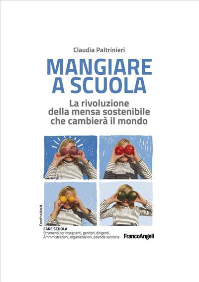 Mangiare a scuola. La rivoluzione della mensa sostenibile che cambierà il mondo - Claudia Paltrinieri - copertina