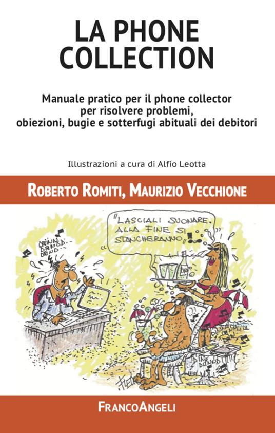 La phone collection. Manuale pratico per il phone collector per risolvere problemi, obiezioni, bugie e sotterfugi abituali dei debitori - Roberto Romiti,Maurizio Vecchione - copertina