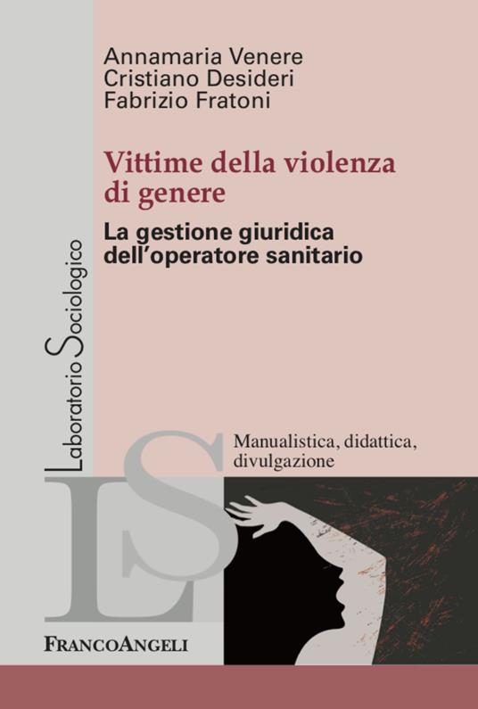 Vittime della violenza di genere. La gestione giuridica dell'operatore sanitario - Annamaria Venere,Cristiano Desideri,Fabrizio Fratoni - copertina