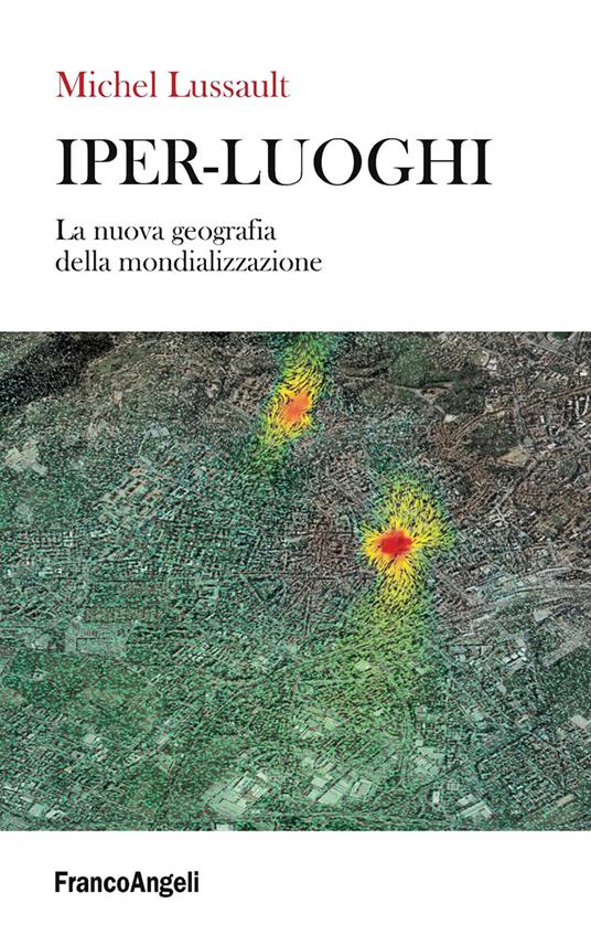 Iper-luoghi. La nuova geografia della mondializzazione - Michel Lussault,Emanuela Casti,Martina Albini - ebook