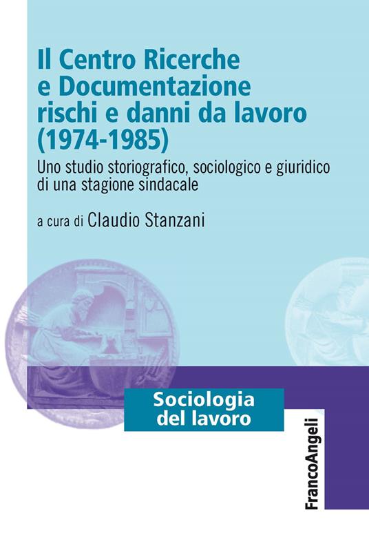 Il Centro Ricerche e Documentazione rischi e danni da lavoro (1974-1985). Uno studio storiografico, sociologico e giuridico di una stagione sindacale - Claudio Stanzani - ebook